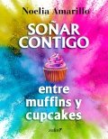 Descargar  Soñar contigo entre muffins y cupcakes de Noelia Amarillo en EPUB | PDF | MOBI