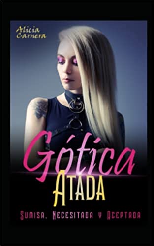 Descargar Gótica Atada: Sumisa, Necesitada y Aceptada de Alicia Carnera en EPUB | PDF | MOBI