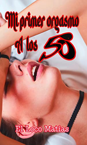 Descargar Mi primer orgasmo a los cincuenta de El Loco Matias en EPUB | PDF | MOBI