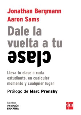 Descargar Dale la vuelta a tu clase – Aaron Sams Jonathan Bergmann  
				 en EPUB | PDF | MOBI