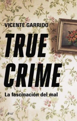 Descargar True crime: La fascinación del mal – Vicente Garrido  
				 en EPUB | PDF | MOBI